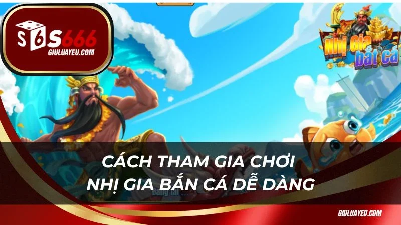 Nhị gia bắn cá S666 Cách tham gia chơi Nhị gia bắn cá dễ dàng