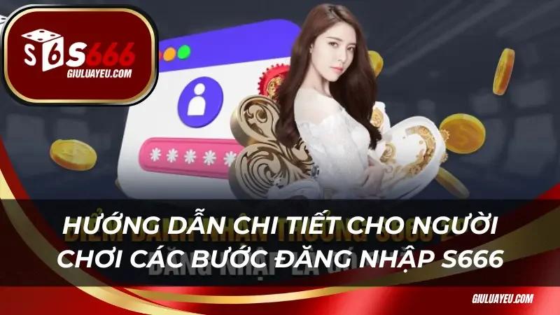 Hướng dẫn chi tiết cho người chơi các bước đăng nhập S666
