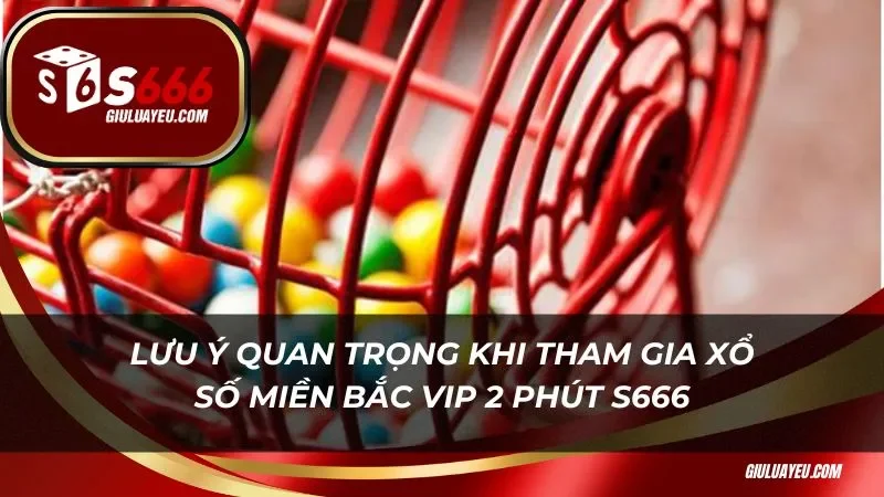xổ số miền bắc vip 2 phút S666 Lưu ý quan trọng khi tham gia xổ số miền bắc vip 2 phút S666