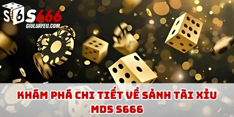 Khám phá chi tiết về sảnh tài xỉu MD5 S666